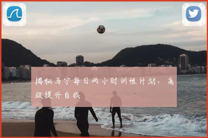 揭秘马宁每日两小时训练计划，高效提升自我